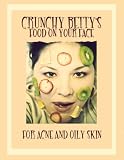 Crunchy Betty's Food on Your Face for Acne and Oily Skin