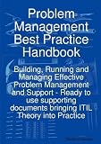 Problem Management Best Practice Handbook: Building, Running and Managing Effective Problem Management and Support - Ready to use supporting documents