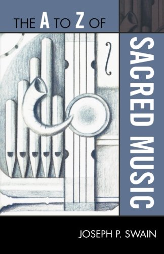 The A to Z of Sacred Music (The A to Z Guide Series), by Joseph P. Swain