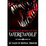 The Black Book of the Werewolf: 32 Stories of Bestial Terror (a Horror Anthology of Werewolves, Lycanthropy, and Demonic Possession) ~ Various