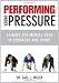 Performing Under Pressure: Gaining the Mental Edge in Business and Sport