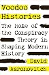 Voodoo Histories: The Role of the Conspiracy Theory in Shaping Modern History