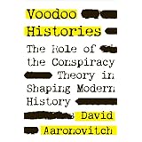 VoodooHistories:TheRoleoftheConspiracyTheoryinShapingModernHistory