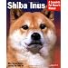 Shiba Inus: Everything about Purchase, Care, Feeding, Behavior, and Housing (Barron's Complete Pet Owner's Manuals)