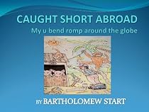 CAUGHT SHORT ABROAD - My U bend romp around the globe-From Free Kindle Books Library