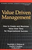 Value Driven Management: How to Create and Maximize Value Over Time for Organizational Success