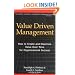 Value Driven Management: How to Create and Maximize Value Over Time for Organizational Success