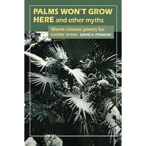 Palms Won't Grow Here and Other Myths: Warm-Climate Plants for Cooler Areas