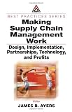 Making Supply Chain Management Work: Design, Implementation, Partnerships, Technology, and Profits