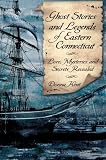 Ghost Stories and Legends of Eastern Connecticut: Lore, Mysteries and Secrets Revealed (Haunted America) (Haunted American)