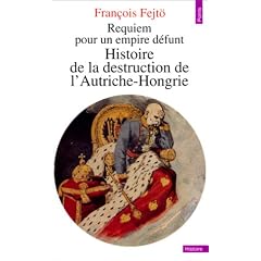 Requiem pour un empire d�funt : Histoire de la destruction de l'Autriche-Hongrie