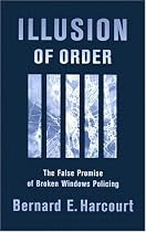 Illusion of Order: The False Promise of Broken Windows Policing