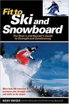 Fit to Ski & Snowboard: The Skier's and Boarder's Guide to Strength and Conditioning