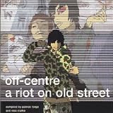 Off Centre A Riot On Old Stre