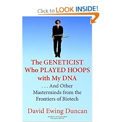 The Geneticist Who Played Hoops with My DNA: . . . And Other Masterminds from the Frontiers of Biotech