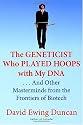 The Geneticist Who Played Hoops with My DNA: . . . And Other Masterminds from the Frontiers of Biotech
