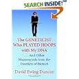 The Geneticist Who Played Hoops with My DNA: . . . And Other Masterminds from the Frontiers of Biotech by  David Ewing Duncan