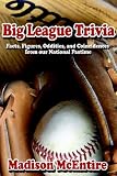 Big League Trivia: Facts, Figures, Oddities, and Coincidences from our National Pastime