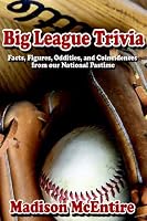 Big League Trivia: Facts, Figures, Oddities, and Coincidences from our National Pastime