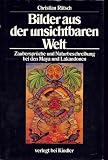 Bilder aus der unsichtbaren Welt: Zauberspruche und Naturbeschreibung bei den Maya und den Lakandonen
