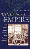 The Persistence of Empire: British Political Culture in the Age of the American Revolution (Published for the Institute of Early AME)