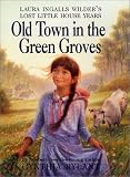 Old Town in the Green Groves: Laura Ingalls Wilder's Lost Little House Years