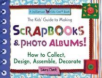 The Kids' Guide to Making Scrapbooks & Photo Albums!: How to Collect, Design, Assemble, Decorate