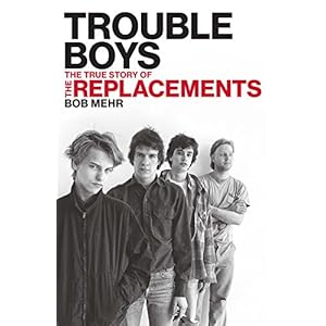 Trouble Boys: The True Story of the Replacements
