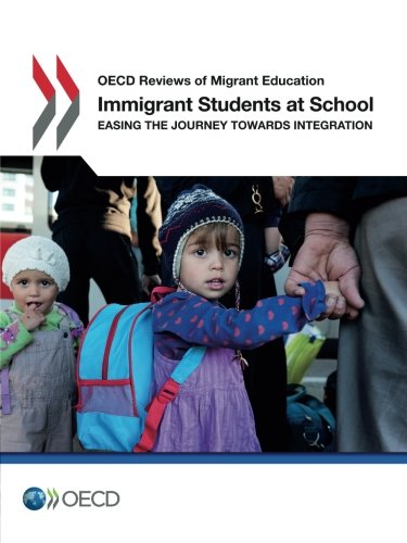 Oecd Reviews of Migrant Education Immigrant Students at School: Easing the Journey towards Integration