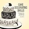 Cake Decorating Skills: Techniques for Every Cake Maker and Every Kind of Cake