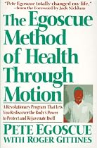 The Egoscue Method of Health through Motion: A Revolutionary Program That Lets You Rediscover the Body's Power to Rejuvenate Itself