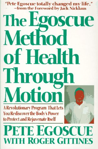 The Egoscue Method of Health Through Motion: Revolutionary Program That Lets You Rediscover the Body's Power to Rejuvenate It