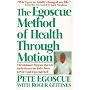 The Egoscue Method of Health through Motion: A Revolutionary Program That Lets You Rediscover the Body's Power to Rejuvenate Itself
