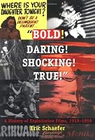 Bold! Daring! Shocking! True: A History of Exploitation Films, 1919-1959