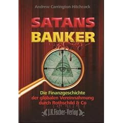 Satans Banker: Die Finanzgeschichte der globalen Vereinnahmung durch Rothschild und Co