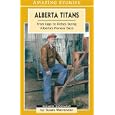 Alberta Titans: From Rags to Riches During Alberta's Pioneer Days (An Amazing Stories Book) (Amazing Stories)