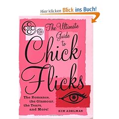 The Ultimate Guide to Chick Flicks: The Romance, the Glamour, the Tears, and More!