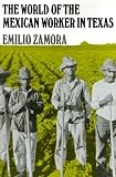The World of the Mexican Worker in Texas (Centennial Series of the Association of Former Students)