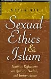 Sexual Ethics and Islam: Feminist Reflections on Quran, Hadith and Jurisprudence