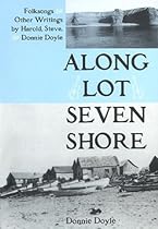 Along Lot Seven Shore: Folksongs and Other Writings by Harold, Steven and Donnie Doyle Along Lot Seven Shore: Folksongs and Other Writings by Harold, Steven and Donnie Doyle