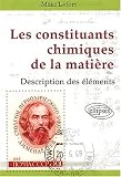Les constituants chimiques de la matière : Description des éléments chimiques Les constituants chimiques de la matière : Description des éléments chimiques