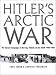 Hitler's Arctic War: The German Campaigns in Norway, Finland, and the USSR 1940-1945