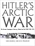 Hitler's Arctic War: The German Campaigns in Norway, Finland, and the USSR 1940-1945