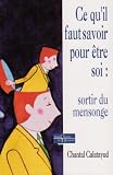 Ce qu'il faut savoir pour être soi : En finir avec le mensonge Ce qu'il faut savoir pour être soi : En finir avec le mensonge