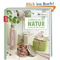 Die kreative Manufaktur - Sch�nheit aus der Natur: Naturkosmetik selbst herstellen