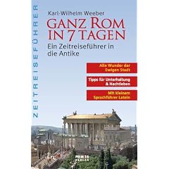Ganz Rom in 7 Tagen. Ein Zeitreisef�hrer in die Antike
