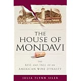 The House of Mondavi: The Rise and Fall of an American Wine Dynasty