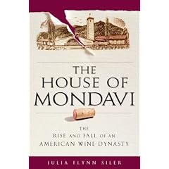 The House of Mondavi: The Rise and Fall of an American Wine Dynasty