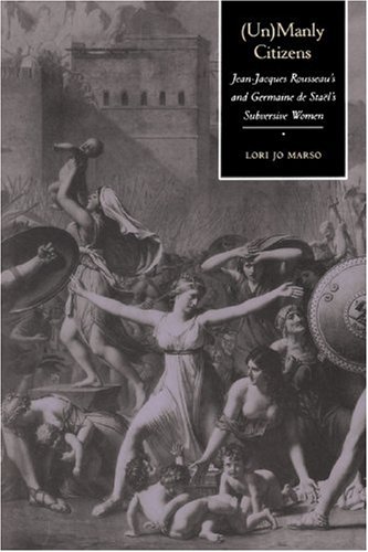 (Un)manly Citizens: Jean-Jacques Rousseau's and Germaine de Stael's Subversive Women