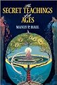 The Secret Teachings of All Ages: An Encyclopedic Outline of Masonic, Hermetic, Qabbalistic and Rosicrucian Symbolical Philosophy